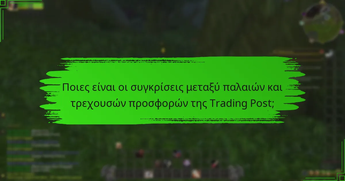 Ποιες είναι οι συγκρίσεις μεταξύ παλαιών και τρεχουσών προσφορών της Trading Post;