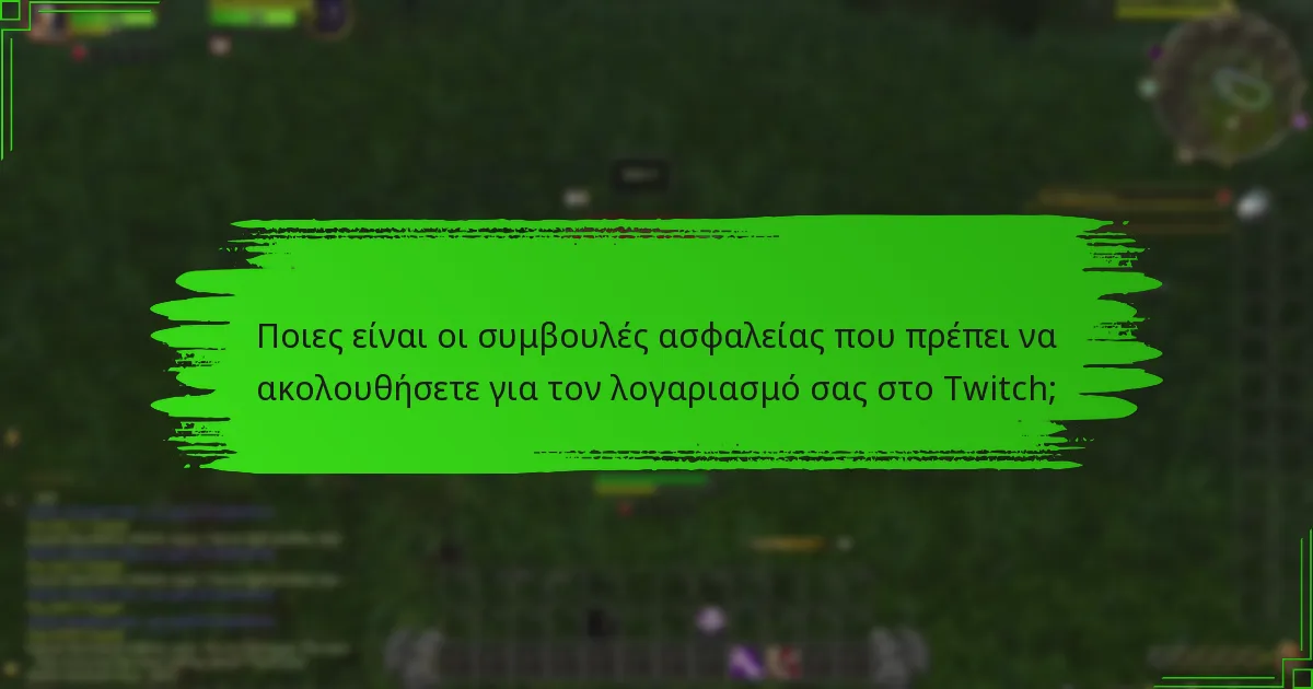 Ποιες είναι οι συμβουλές ασφαλείας που πρέπει να ακολουθήσετε για τον λογαριασμό σας στο Twitch;
